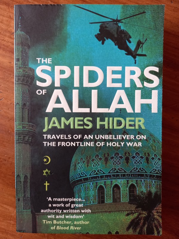 The Spiders of Allah: Travels of an Unbeliever on the Frontline of Holy War by James Hider