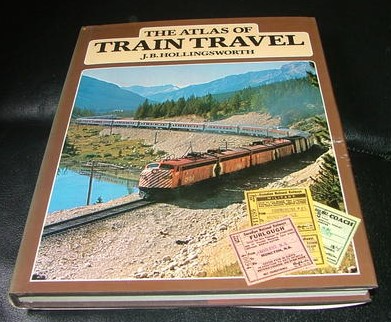 The Atlas of Train Travel ~ J B Hollingsworth ~ ISBN 01 283 98706 5