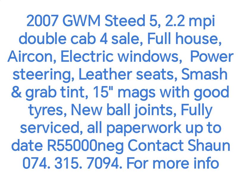 2007 g w m steed 5, 2 2 mpi double cab 4 sale R55000neg Contact Shaun 074.315.7094 for more info