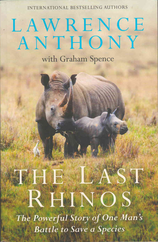 The Last Rhinos - Lawrence Anthony with Graham Spence - (Ref. B087) - Price R10 or SEE SPECIAL BELOW