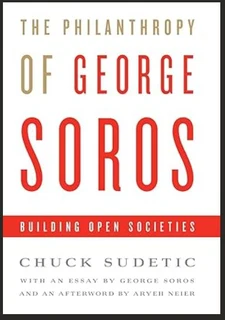 The Philanthropy of George Soros: Building Open Societies by Chuck Sudetic