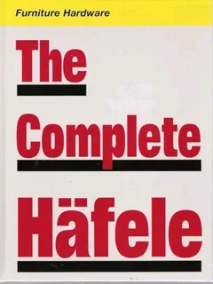The Complete Häfele: Furniture &amp; Cabinet Hardware