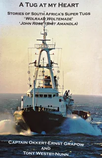 A Tug at my Heart - Stories of SAs Super Tugs - Captain Okkert-Ernst Grapow and Tony Westby-Nunn