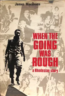 When the going was rough - A RHODESIAN STORY - James MacBruce - Hardcover