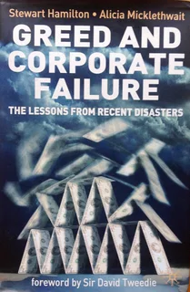 Greed and Corporate Failure - The Lessons from Recent Disasters - S Hamilton and A Micklethwait