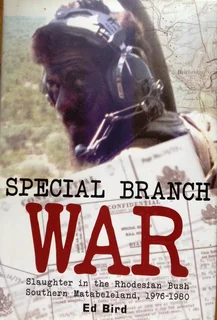 Special Branch War-Slaughter in the Rhodesian Bush South Matabeleland 1976-1980-Ed Bird-Hardcover