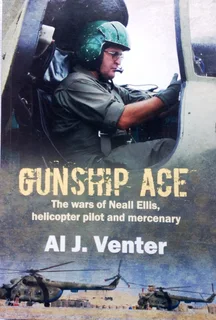 Gunship Ace - The Wars Of Neall Ellis, Helicopter Pilot And Mercenary - Al J Venter
