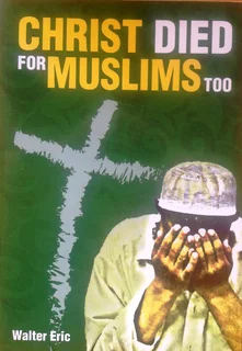 Christ died for Muslims too - Walter Eric