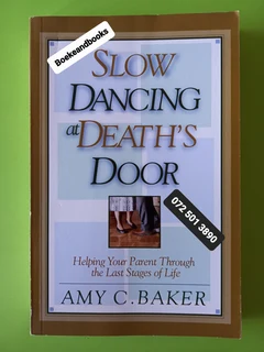 Slow Dancing At Deaths Door - Amy C Baker - Helping Your Parent Through The Last Stages Of Life.