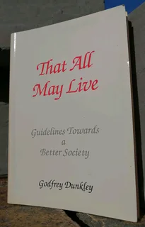 That All May Live Guidelines Towards a Better Society Godfrey Dunkley