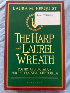The Harp and Laurel Wreath poetry and dictation for the classical curriculum, Laura Berquist