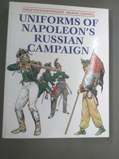 Uniforms of Napoleon's Russian Campaign by Philip Haythornthwaite and Michael Chappell R149