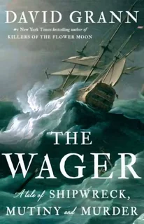 The Wager – David Grann | A Gripping True Tale of Shipwreck, Mutiny &amp; Murder